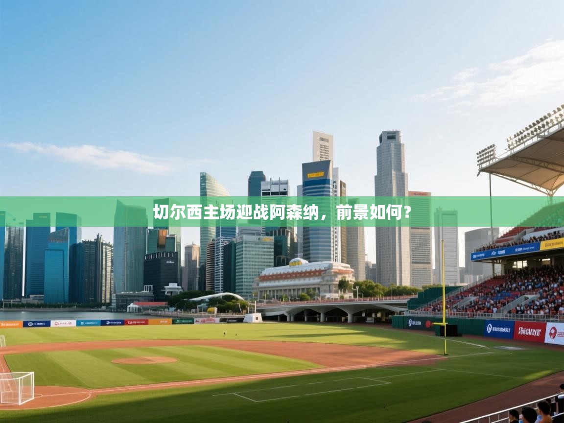 切尔西主场迎战阿森纳，前景如何？  第1张