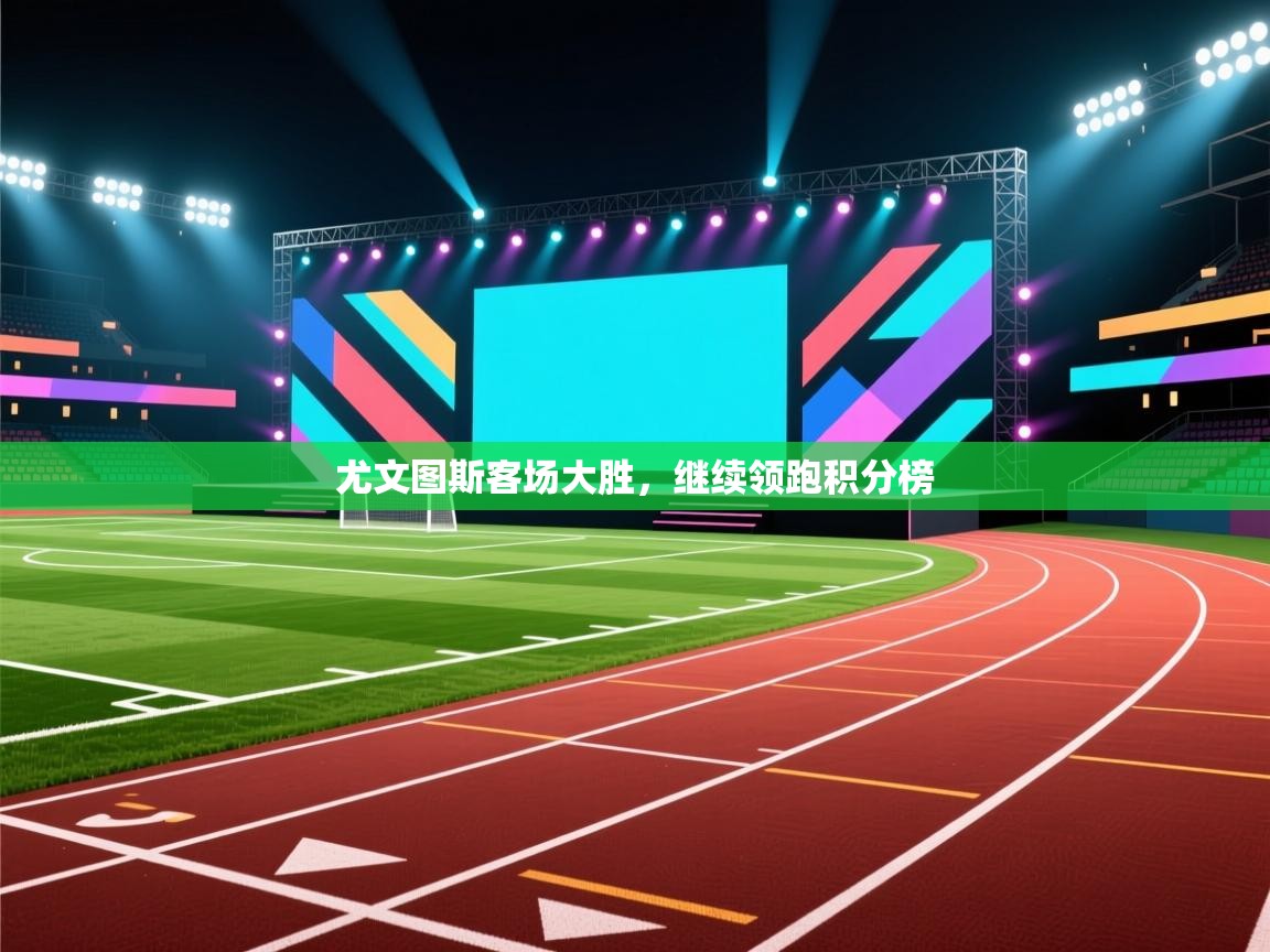 尤文图斯客场大胜，继续领跑积分榜  第1张