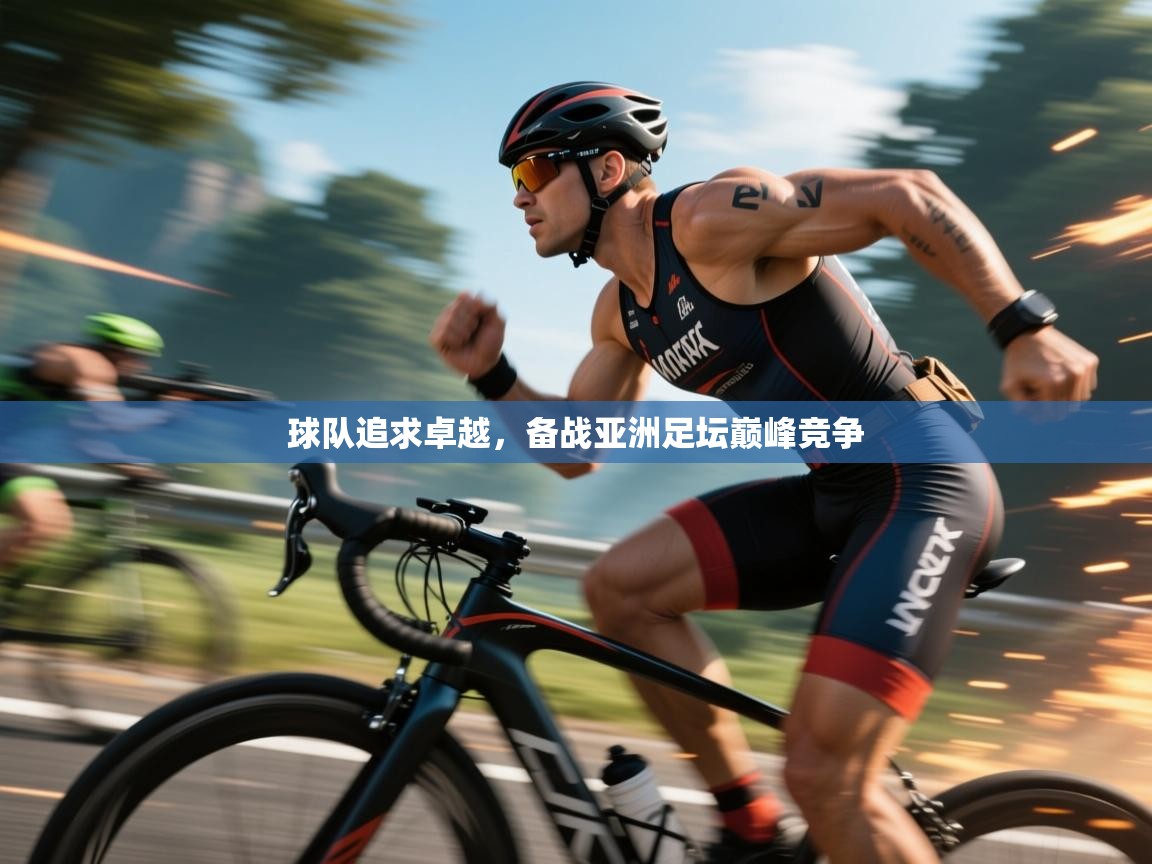 球队追求卓越，备战亚洲足坛巅峰竞争  第2张